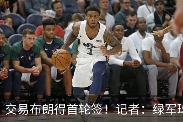 交易布朗得首轮签！记者：绿军球迷28年要盼着快船&76人&马刺输球