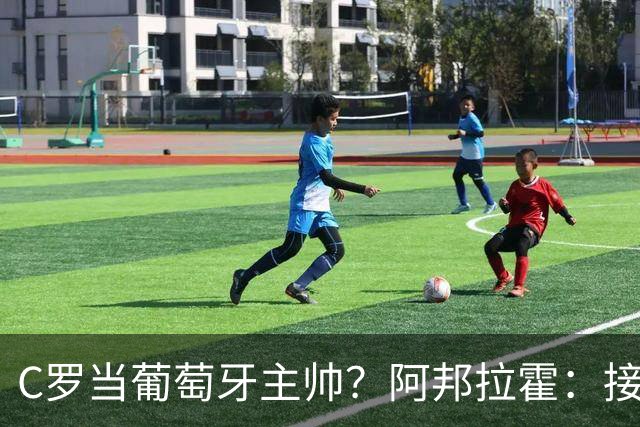 C罗当葡萄牙主帅？阿邦拉霍：接下来5届赛事他每场都会派自己上场